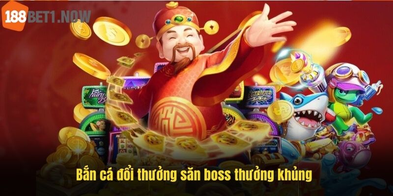 Bắn cá đổi thưởng săn boss thưởng khủng