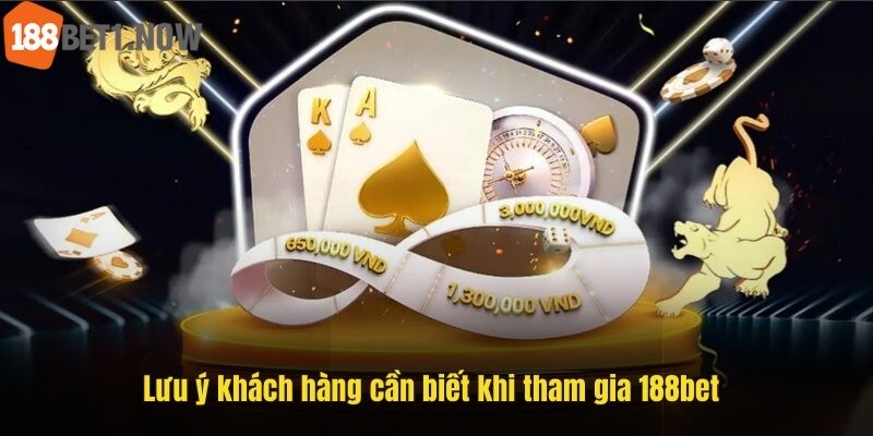 Lưu ý khách hàng cần biết khi tham gia 188bet